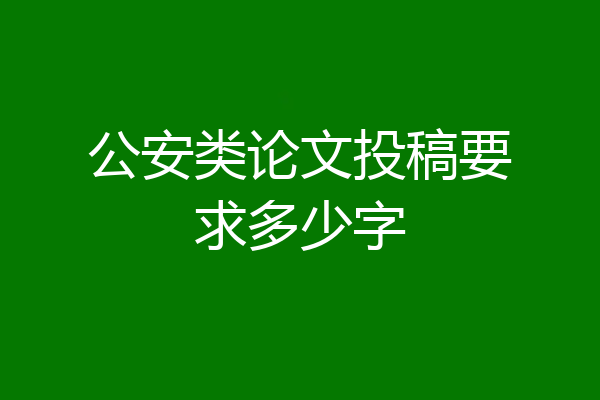 公安类论文投稿要求多少字