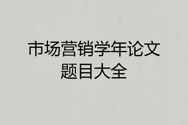市场营销学年论文题目大全