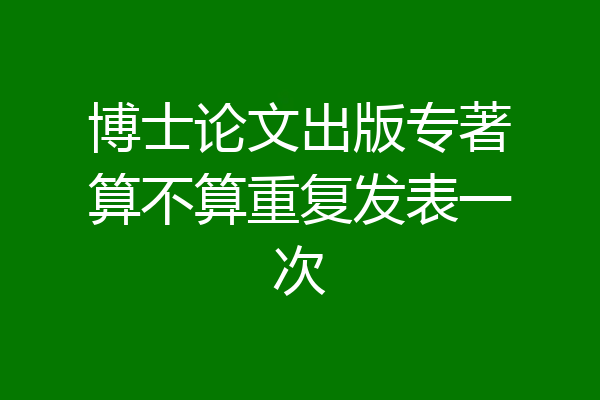 博士论文出版专著算不算重复发表一次