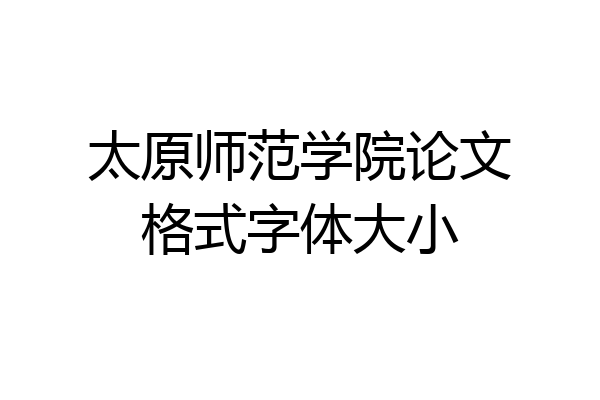 太原师范学院论文格式字体大小