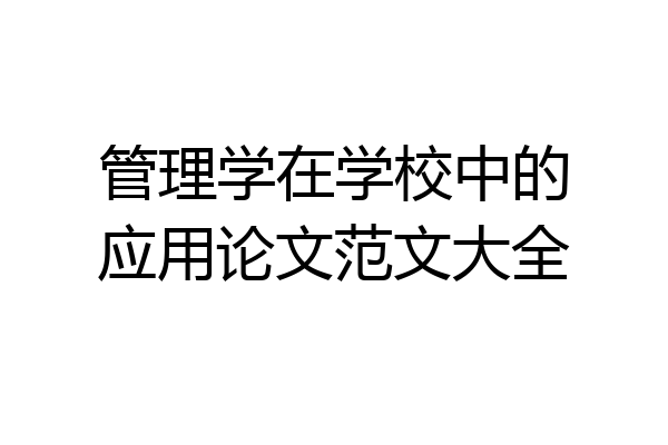 管理学在学校中的应用论文范文大全