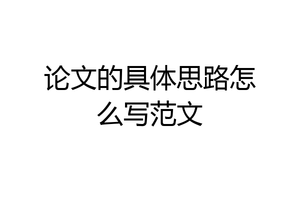 论文的具体思路怎么写范文