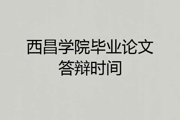 西昌学院毕业论文答辩时间