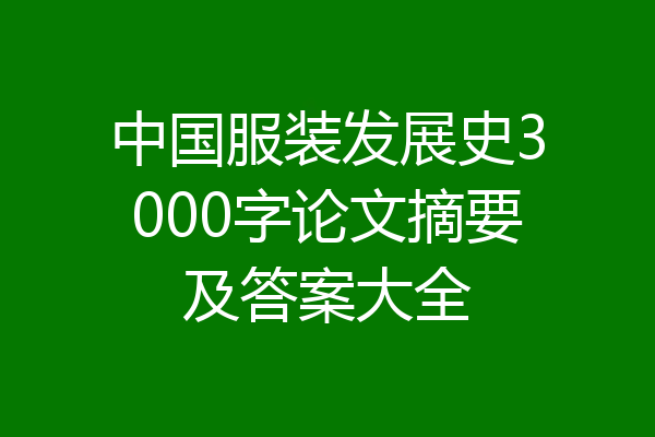中国服装发展史3000字论文摘要及答案大全