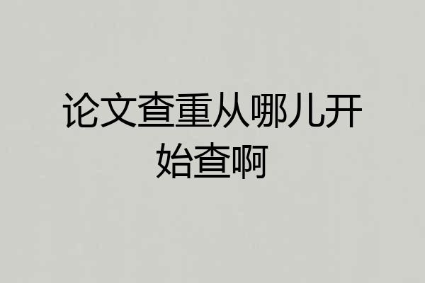 论文查重从哪儿开始查啊