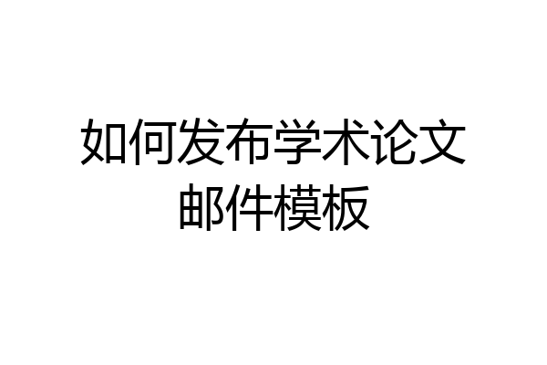 如何发布学术论文邮件模板