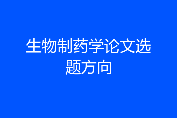 生物制药学论文选题方向