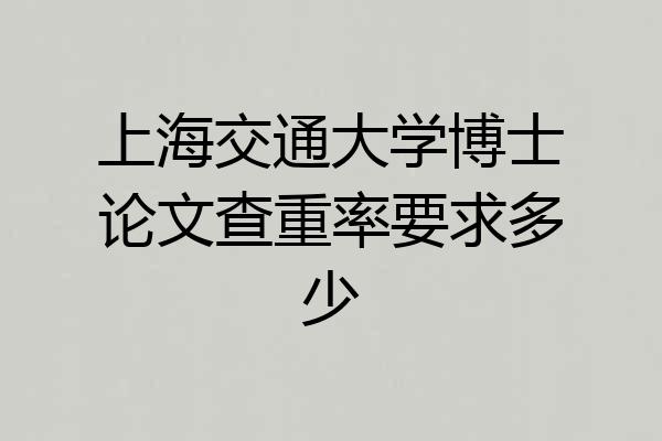 上海交通大学博士论文查重率要求多少