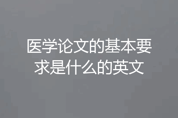 医学论文的基本要求是什么的英文