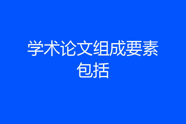 学术论文组成要素包括