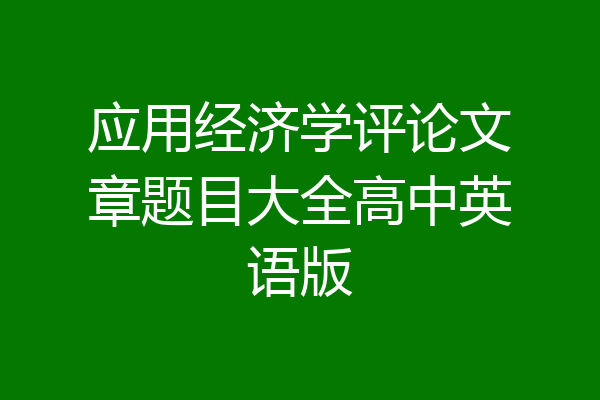 应用经济学评论文章题目大全高中英语版