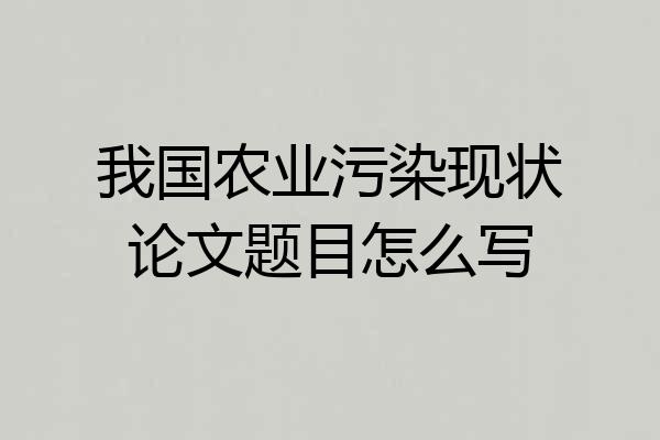 我国农业污染现状论文题目怎么写