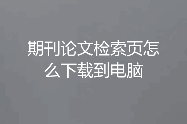 期刊论文检索页怎么下载到电脑