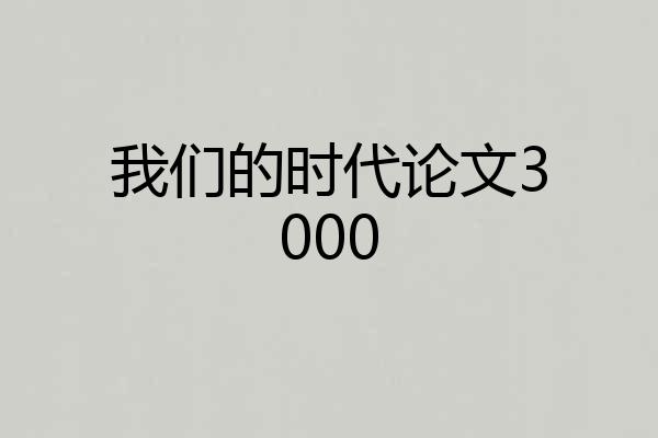 我们的时代论文3000