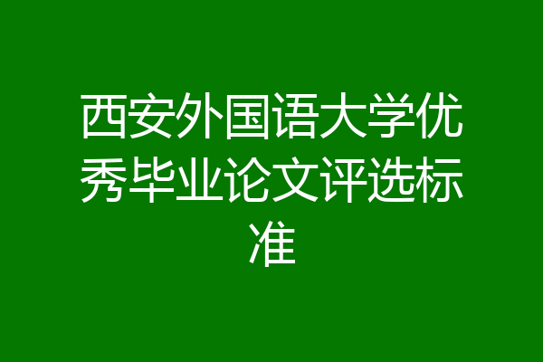 西安外国语大学优秀毕业论文评选标准