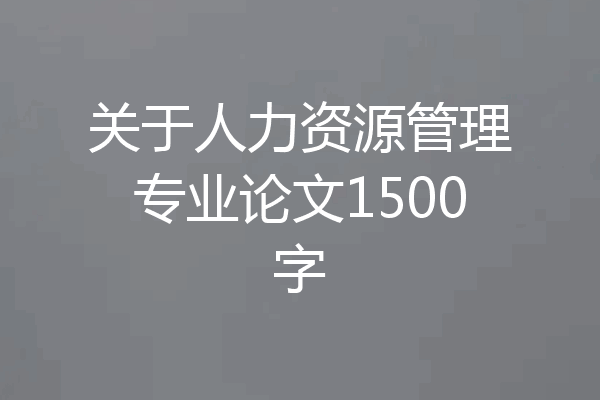 关于人力资源管理专业论文1500字