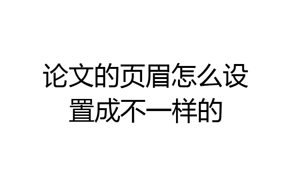论文的页眉怎么设置成不一样的
