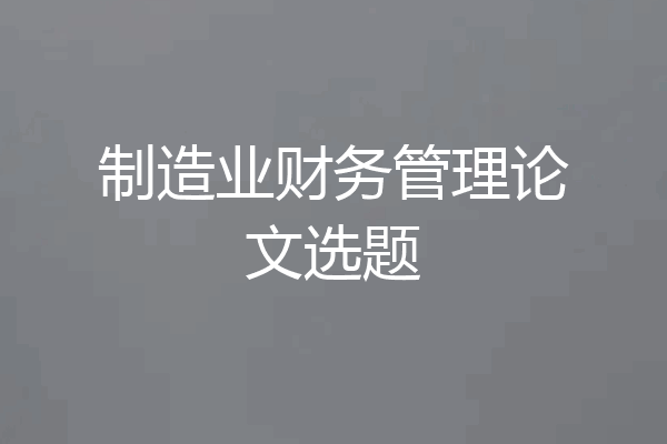 制造业财务管理论文选题
