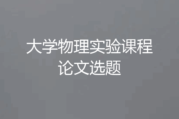 大学物理实验课程论文选题