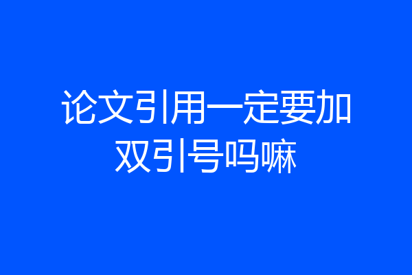 论文引用一定要加双引号吗嘛