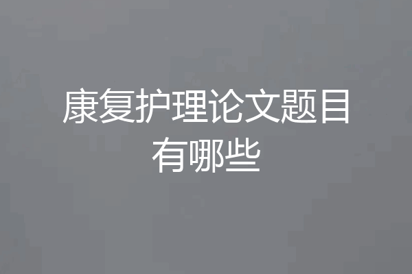 康复护理论文题目有哪些