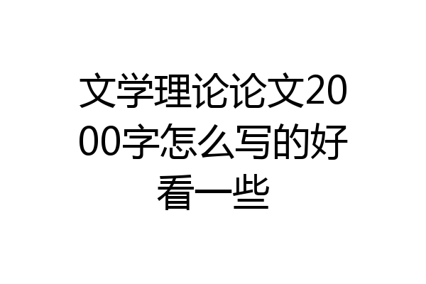 文学理论论文2000字怎么写的好看一些