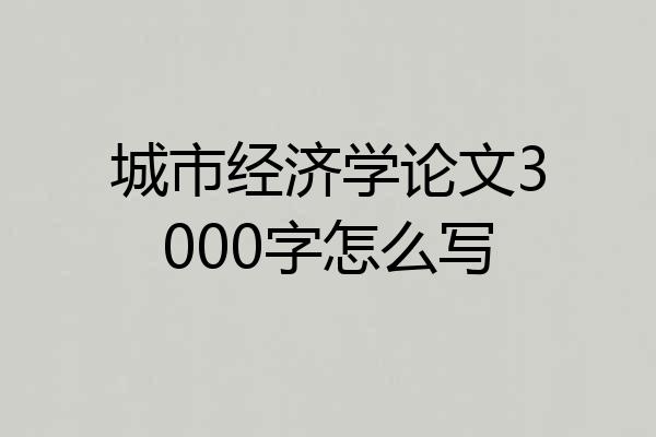 城市经济学论文3000字怎么写