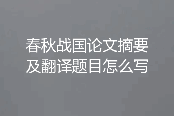 春秋战国论文摘要及翻译题目怎么写