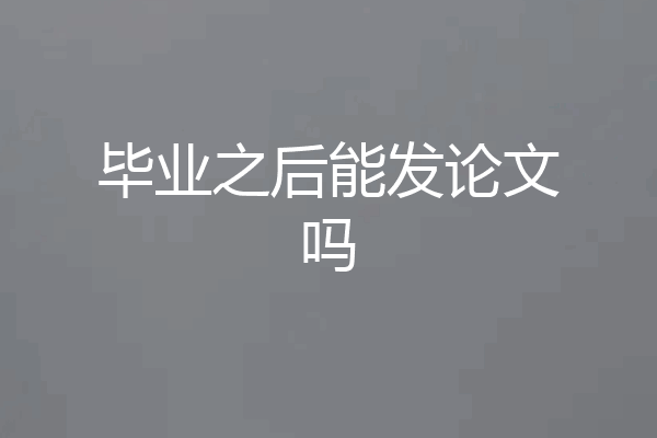 毕业之后能发论文吗