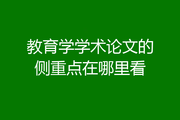教育学学术论文的侧重点在哪里看