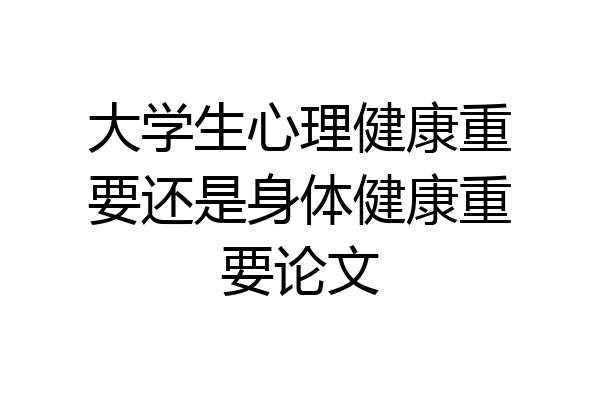 大学生心理健康重要还是身体健康重要论文