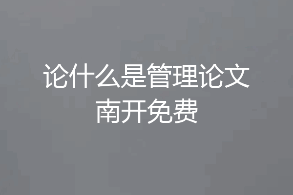 论什么是管理论文南开免费