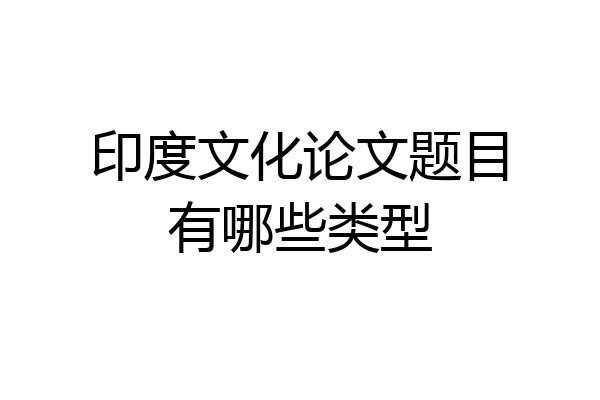 印度文化论文题目有哪些类型