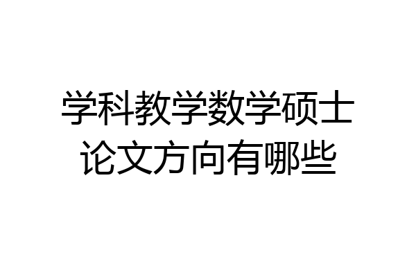 学科教学数学硕士论文方向有哪些