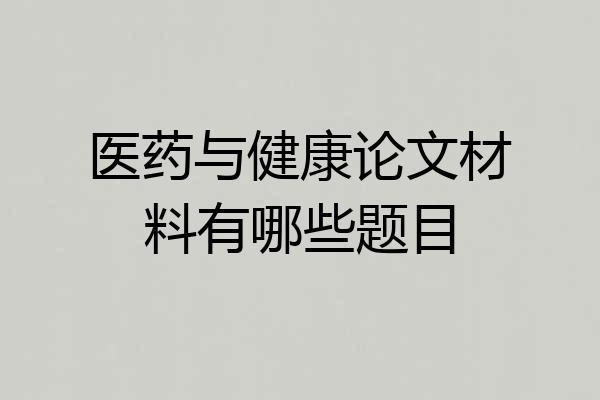 医药与健康论文材料有哪些题目