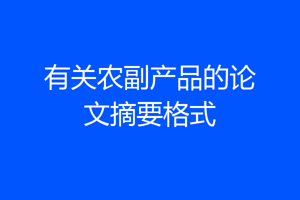 有关农副产品的论文摘要格式