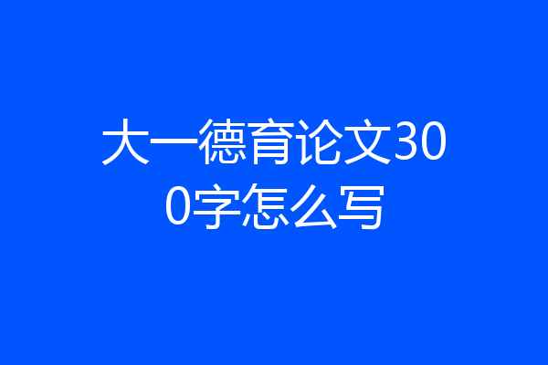 大一德育论文300字怎么写
