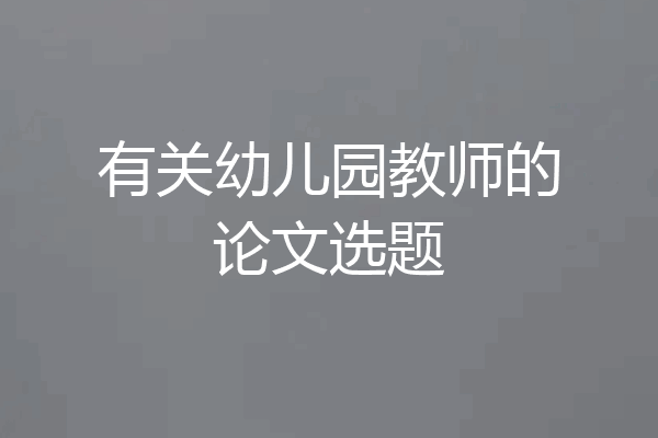 有关幼儿园教师的论文选题