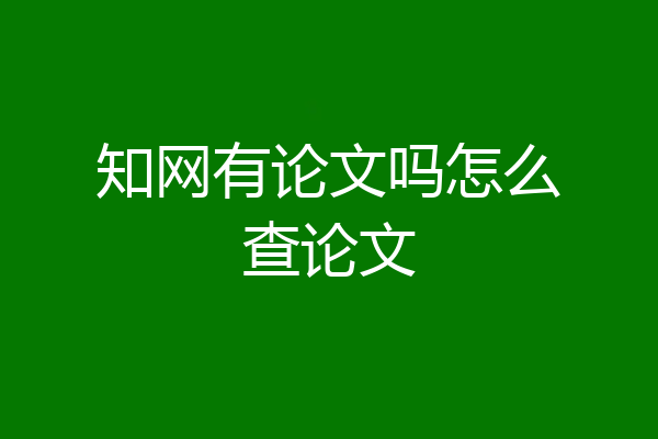 知网有论文吗怎么查论文