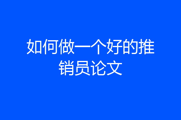 如何做一个好的推销员论文
