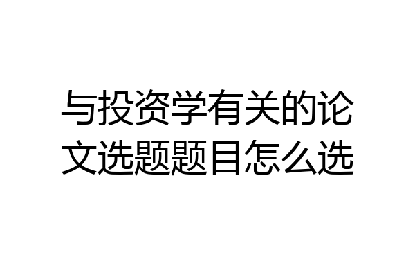 与投资学有关的论文选题题目怎么选