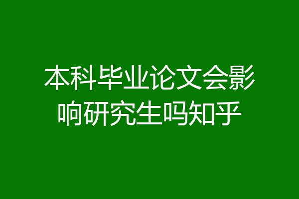 本科毕业论文会影响研究生吗知乎