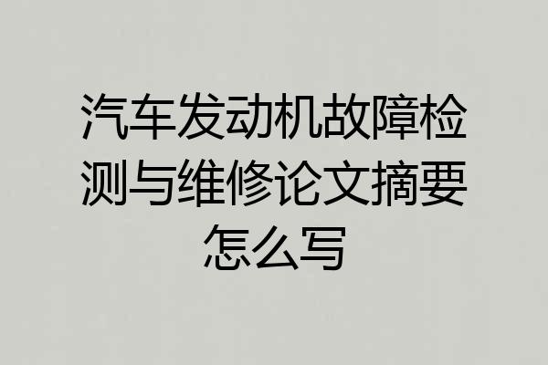 汽车发动机故障检测与维修论文摘要怎么写