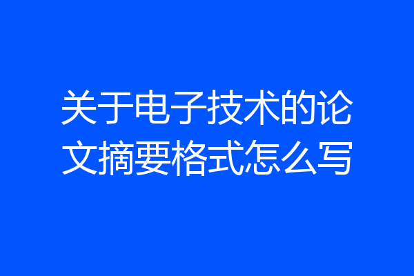 关于电子技术的论文摘要格式怎么写