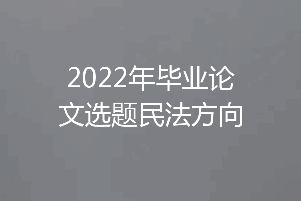 2022年毕业论文选题民法方向
