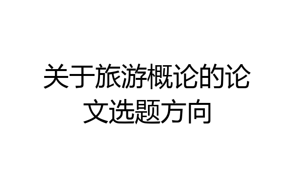 关于旅游概论的论文选题方向