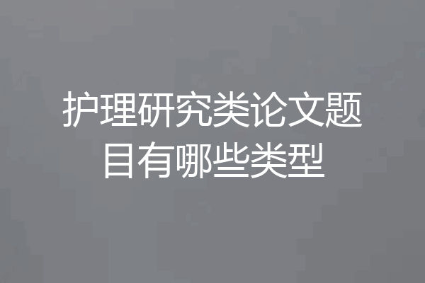 护理研究类论文题目有哪些类型