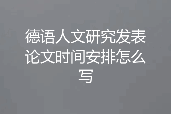 德语人文研究发表论文时间安排怎么写