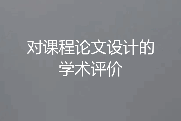 对课程论文设计的学术评价