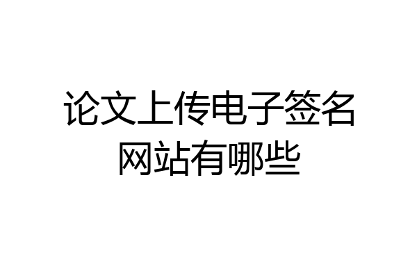 论文上传电子签名网站有哪些
